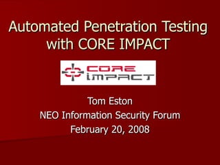 Automated Penetration Testing with CORE IMPACT Tom Eston NEO Information Security Forum February 20, 2008 