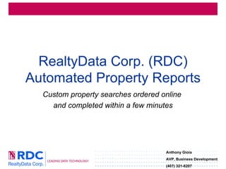 RealtyData Corp. (RDC) Automated Property Reports Custom property searches ordered online  and completed within a few minutes Anthony Gioia AVP, Business Development (407) 321-8207 