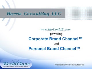 Harris Consulting LLC www.HarConLLC.com  powering Corporate Brand Channel™ and Personal Brand Channel™ Protecting Online Reputations © 2010 Harris Consulting LLC, Inc. All Rights Reserved   WorldClass 