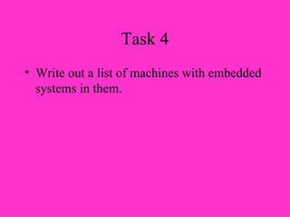Task 4 Write out a list of machines with embedded systems in them. 