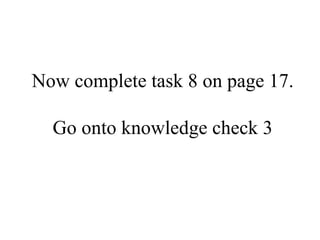 Now complete task 8 on page 17. Go onto knowledge check 3 