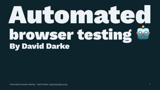Automated
browser testing
By David Darke
Automated browser testing - David Darke | atomicsmash.co.uk 1
 