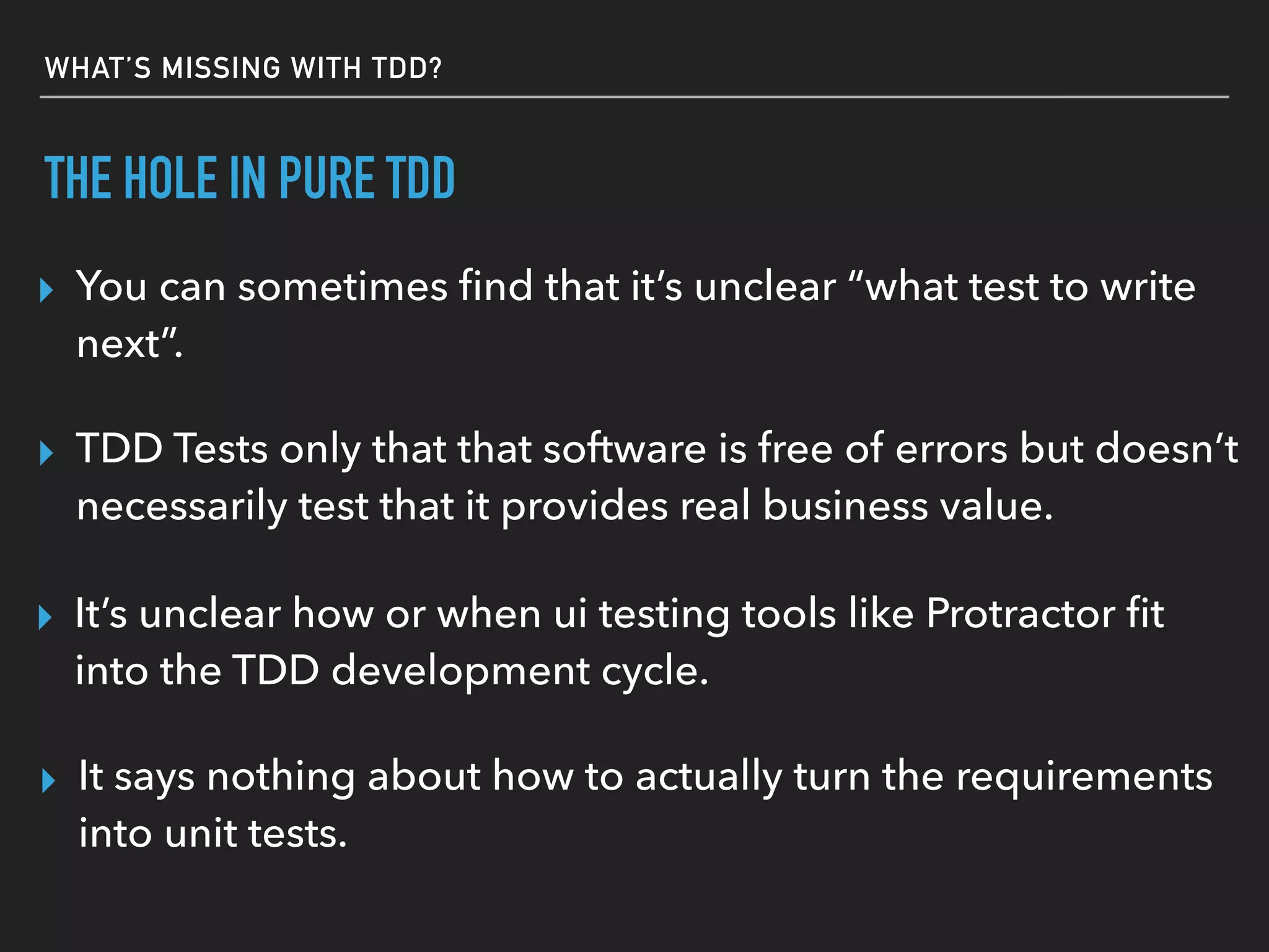 WOULDN’T IT BE NICE IF:
▸ we could save our requirements in source control also have them
accessible, readable, and easily understandable for all
stakeholders?
▸ the requirements were able to be run against our
codebase quickly and easily, recording which ones passed
and which ones failed?
▸ recordings could be visualized in a report similar to a
code coverage report but for show if our requirements
tests are passing?
IF ONLY WE HAD TDD FOR OUR REQUIREMENTS
 