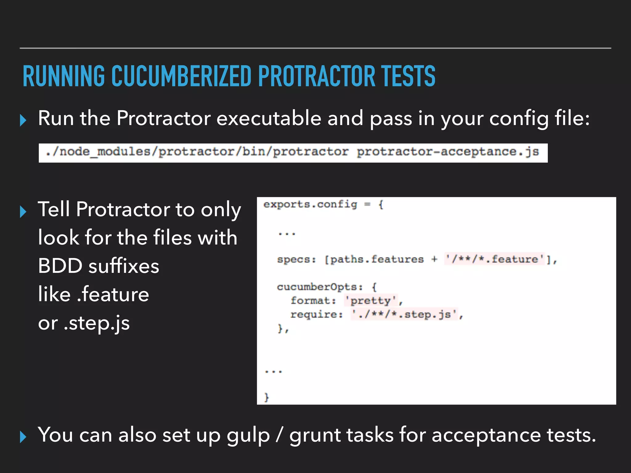 CUCUMBERIZING KARMA
‣ Notice that this project uses a slightly different syntax
from Protractor step deﬁnitions:
▸ I recommend “karma-cucumber-js” (by eugene-sea) and not
“karma-cucumberjs” (works with newer versions on cucumberjs).
 