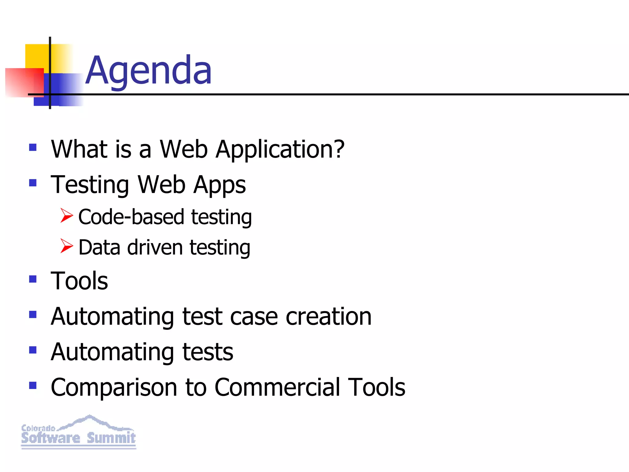Agenda What is a Web Application? Testing Web Apps Code-based testing Data driven testing Tools Automating test case creation Automating tests Comparison to Commercial Tools 