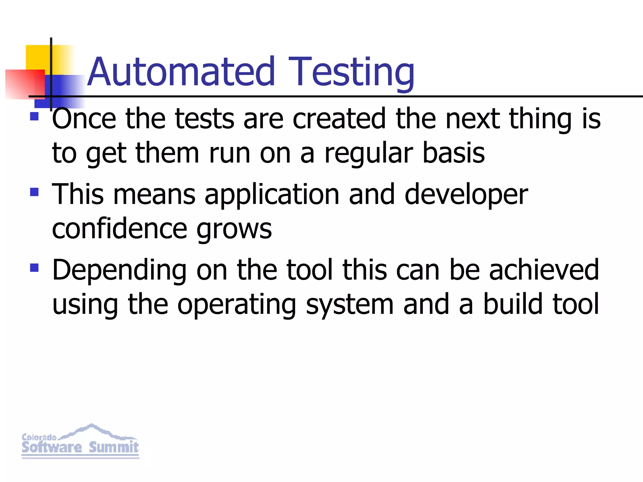 Automated Testing Once the tests are created the next thing is to get them run on a regular basis This means application and developer confidence grows Depending on the tool this can be achieved using the operating system and a build tool 