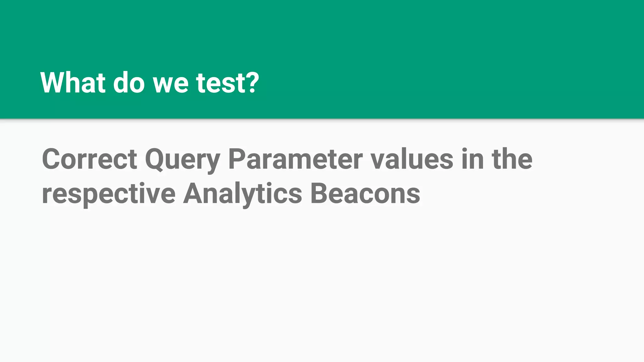 What do we test? Correct Query Parameter values in the respective Analytics Beacons 
