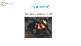 Ну и зачем?
Запускаете автотесты вручную?
 