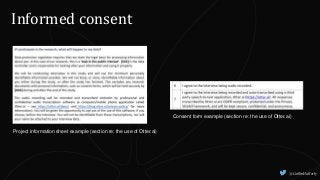 @CaitlinHafferty
Informed consent
Project information sheet example (section re: the use of Otter.ai)
Consent form example (section re: the use of Otter.ai)
 