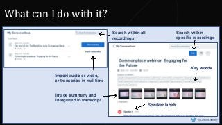 What can I do with it?
Search within all
recordings
Import audio or video,
or transcribe in real time
Search within
specific recordings
Key words
Image summary and
integrated in transcript
Speaker labels
@CaitlinHafferty
 