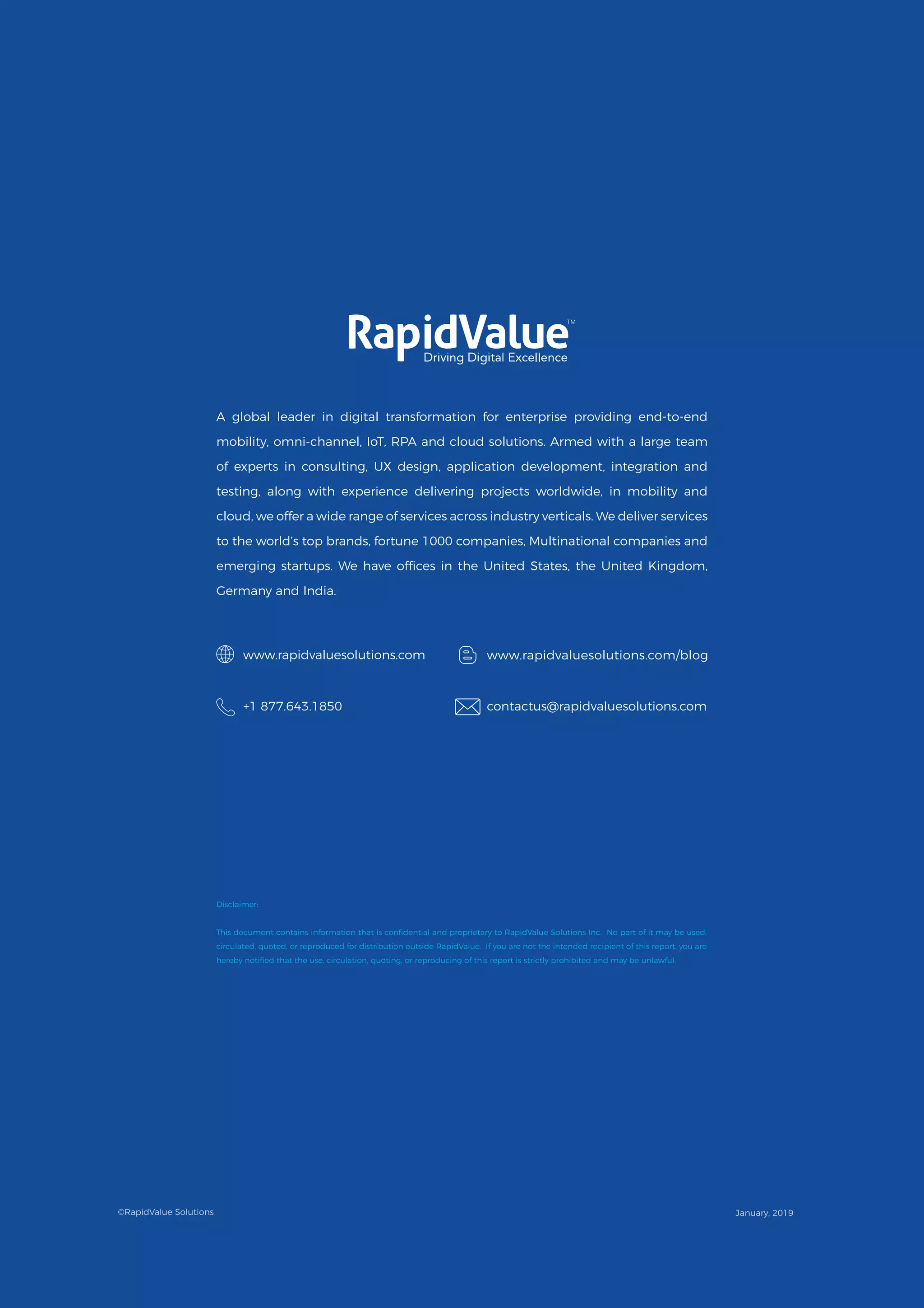 Reduce Oracle EBS Month End Accruals
Process Time Using Automated Dashboard
Disclaimer:
This document contains information that is confidential and proprietary to RapidValue Solutions Inc. No part of it may be used,
circulated, quoted, or reproduced for distribution outside RapidValue. If you are not the intended recipient of this report, you are
hereby notified that the use, circulation, quoting, or reproducing of this report is strictly prohibited and may be unlawful.
A global leader in digital transformation for enterprise providing end-to-end
mobility, omni-channel, IoT, RPA and cloud solutions. Armed with a large team
of experts in consulting, UX design, application development, integration and
testing, along with experience delivering projects worldwide, in mobility and
cloud, we offer a wide range of services across industry verticals. We deliver services
to the world’s top brands, fortune 1000 companies, Multinational companies and
emerging startups. We have offices in the United States, the United Kingdom,
Germany and India.
www.rapidvaluesolutions.com
+1 877.643.1850
www.rapidvaluesolutions.com/blog
contactus@rapidvaluesolutions.com
©RapidValue Solutions January, 2019
 