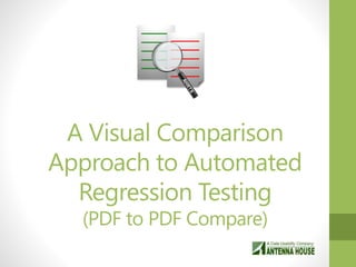 A Visual Comparison
Approach to Automated
Regression Testing
(PDF to PDF Compare)
 