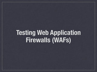 Testing Web Application
Firewalls (WAFs)
 