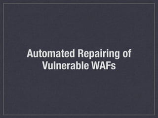 Automated Repairing of
Vulnerable WAFs
 