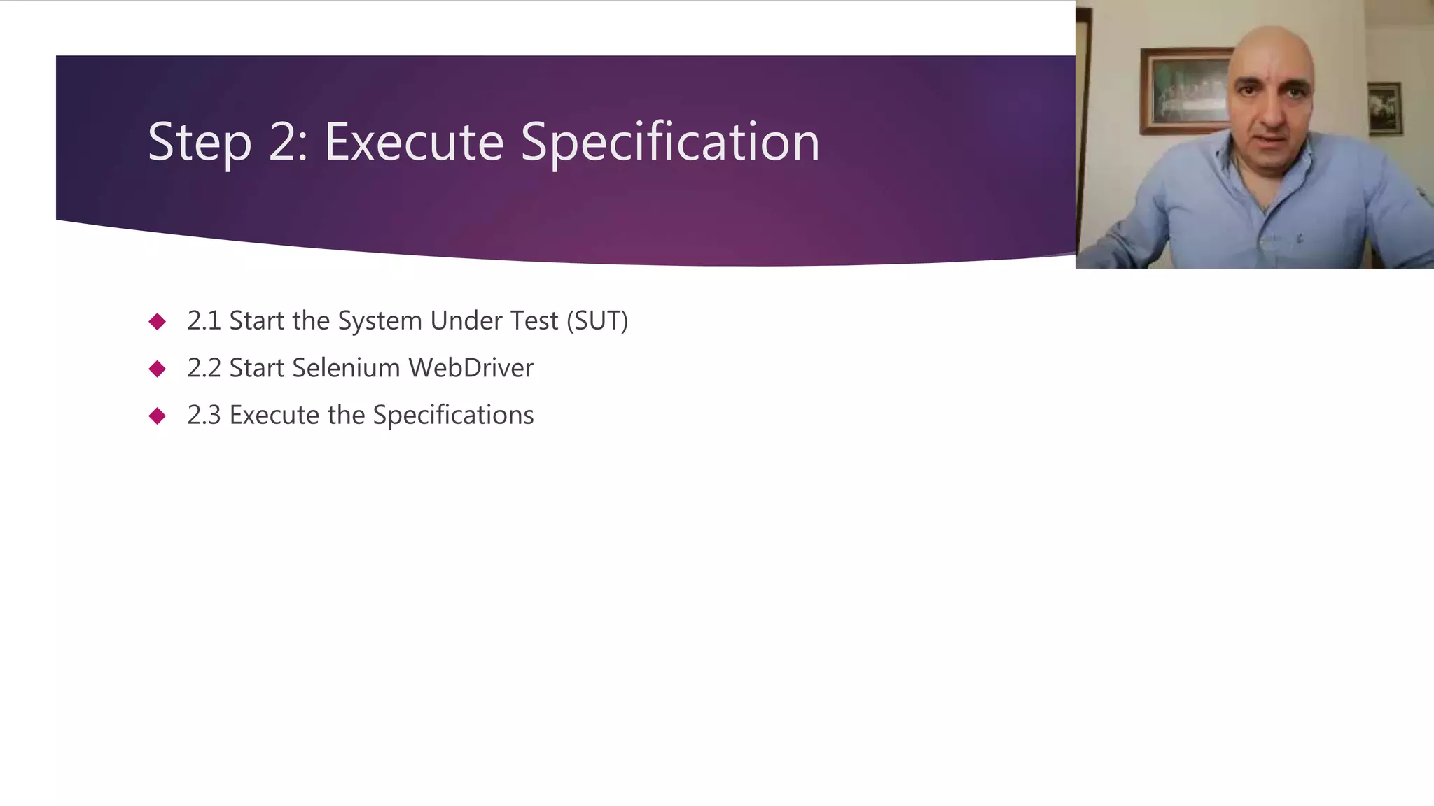 Step 2: Execute Specification  2.1 Start the System Under Test (SUT)  2.2 Start Selenium WebDriver  2.3 Execute the Specifications 10 