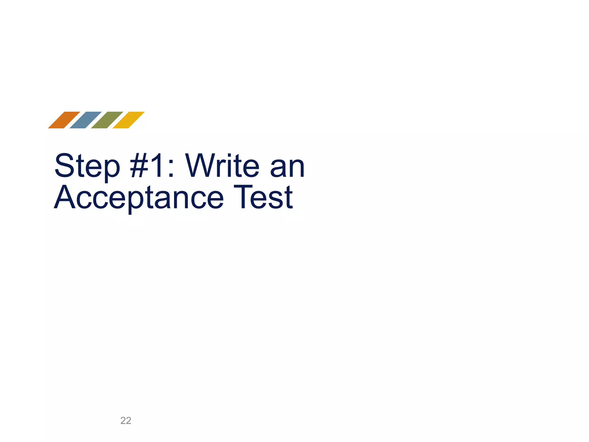 Step #1: Write an
Acceptance Test
22
 