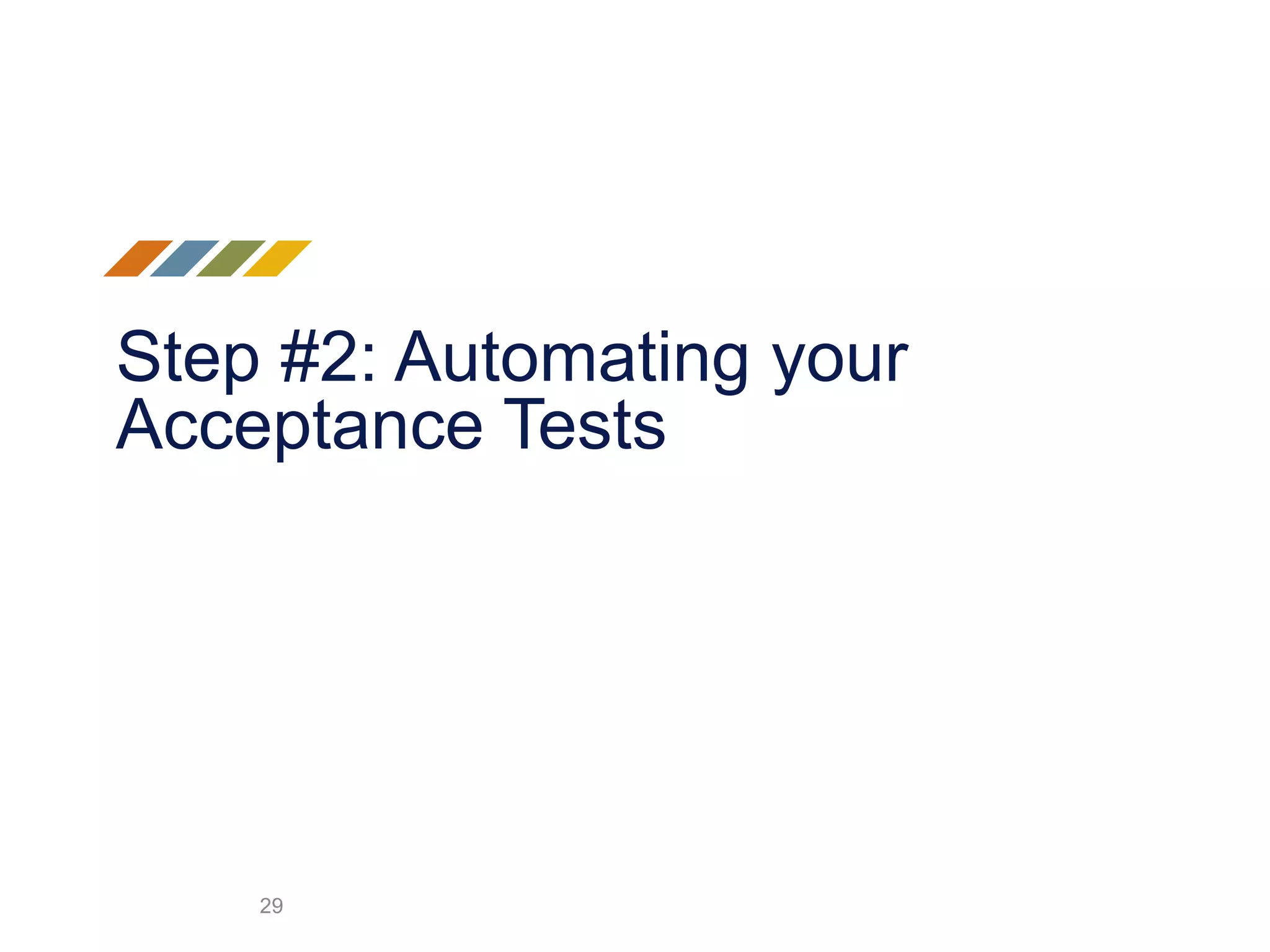 Step #2: Automating your
Acceptance Tests
29
 