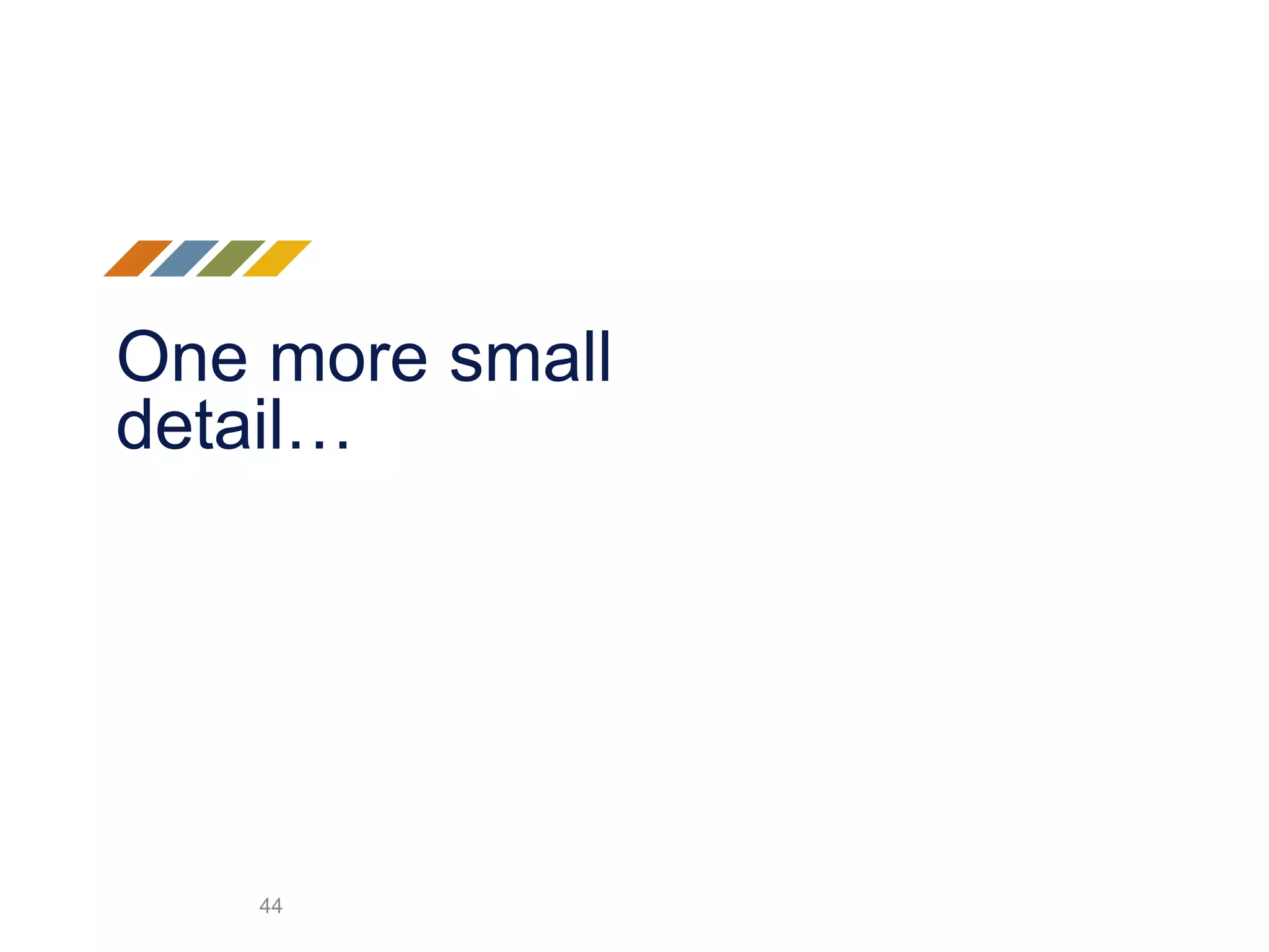 One more small
detail…
44
 