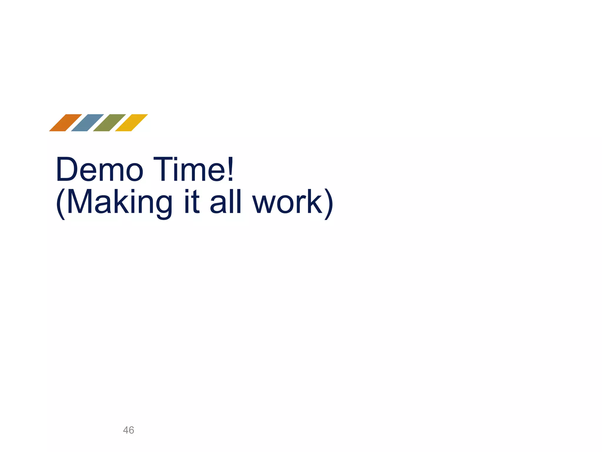 Demo Time!
(Making it all work)
46
 