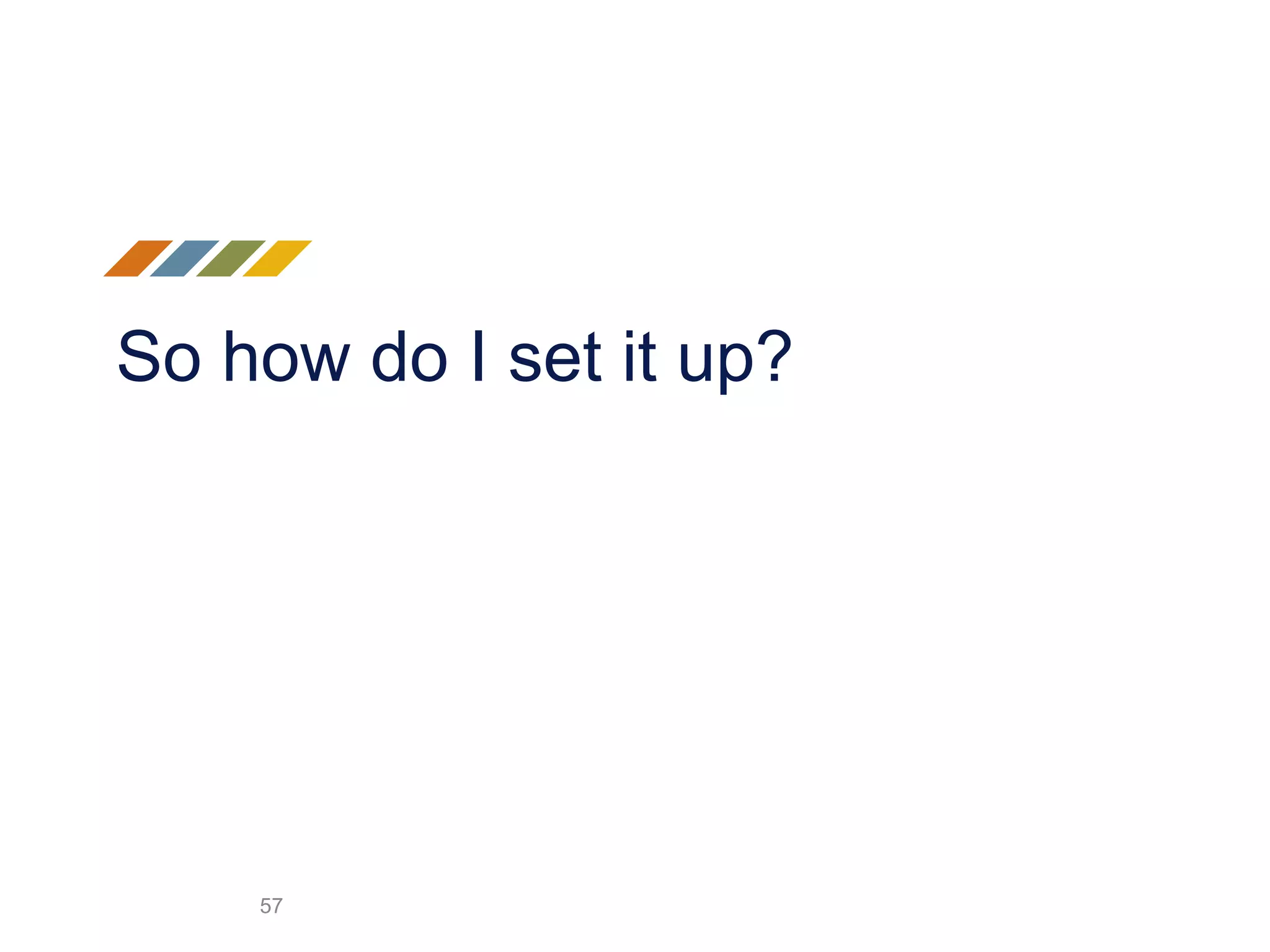 So how do I set it up?
57
 