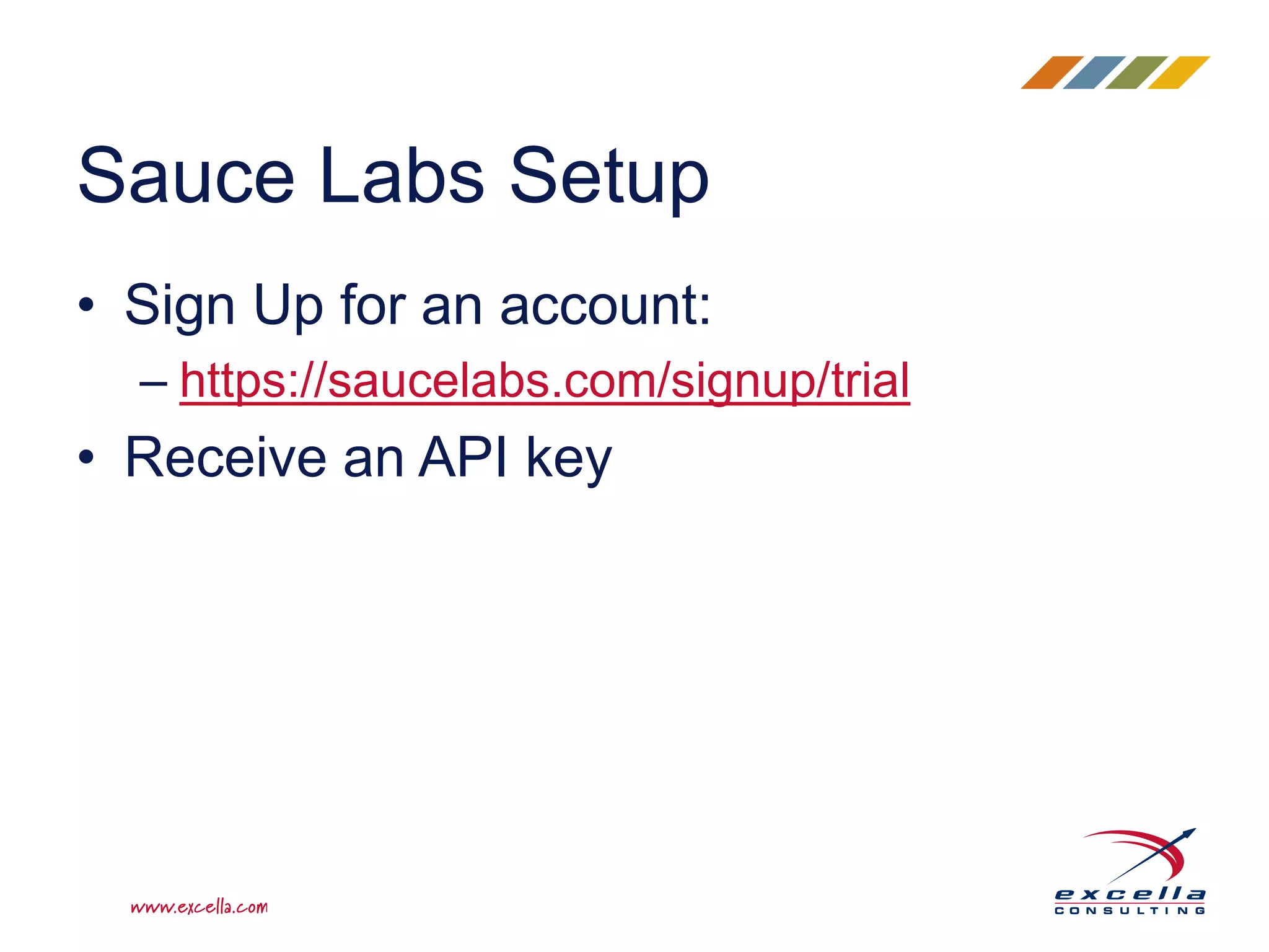 • Sign Up for an account:
– https://saucelabs.com/signup/trial
• Receive an API key
Sauce Labs Setup
 