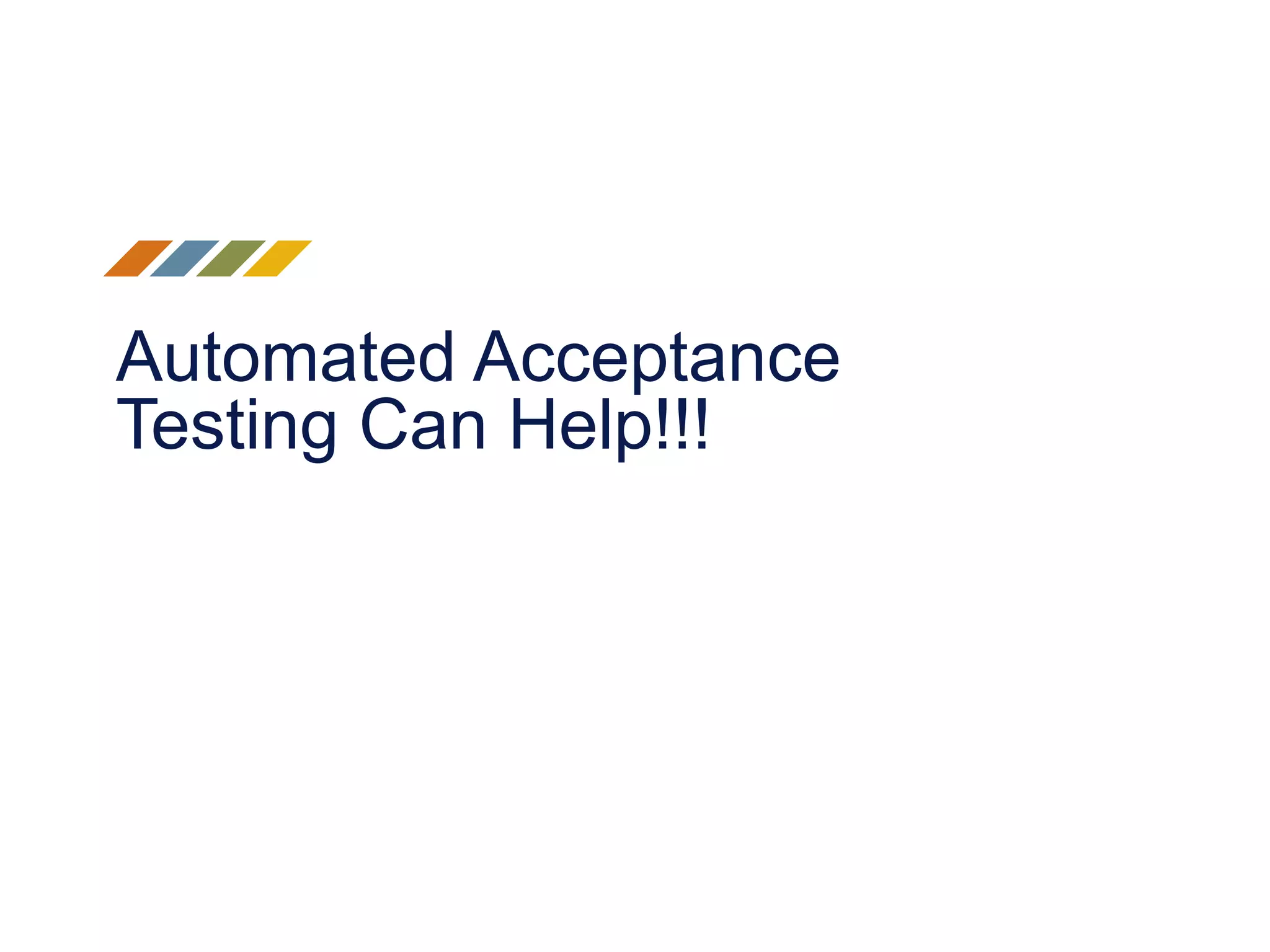 Automated Acceptance
Testing Can Help!!!
 