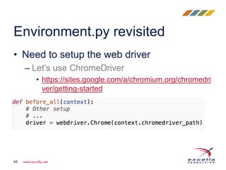 • Need to setup the web driver
– Let’s use ChromeDriver
• https://sites.google.com/a/chromium.org/chromedri
ver/getting-started
Environment.py revisited
45
 