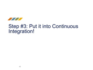 Step #3: Put it into Continuous
Integration!
48
 