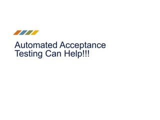 Automated Acceptance
Testing Can Help!!!
 