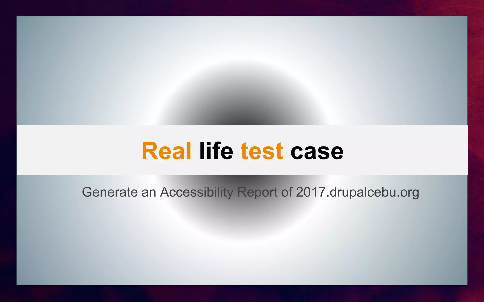 Real life test case
Generate an Accessibility Report of 2017.drupalcebu.org
 