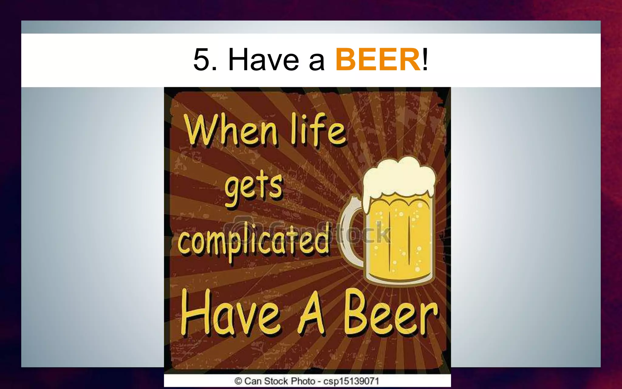 5. Have a BEER!
 