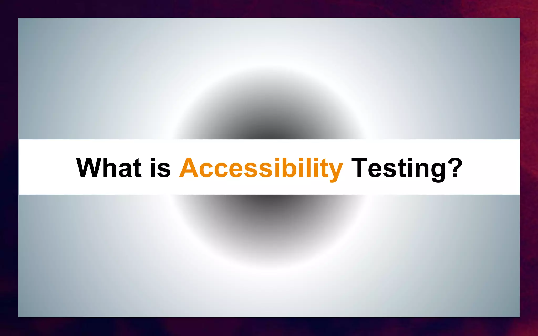 What is Accessibility Testing?
 