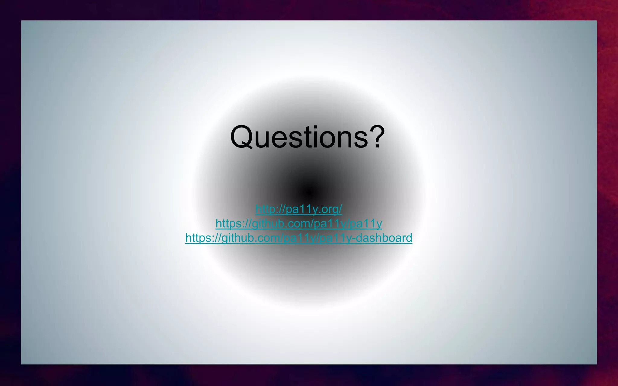 Questions?
http://pa11y.org/
https://github.com/pa11y/pa11y
https://github.com/pa11y/pa11y-dashboard
 