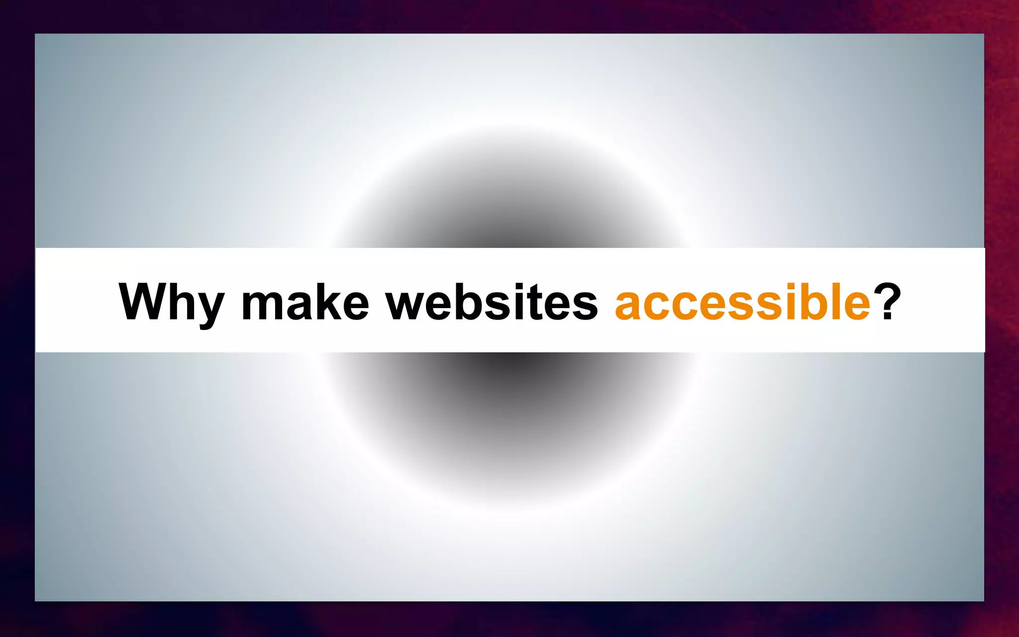 Why make websites accessible?
 