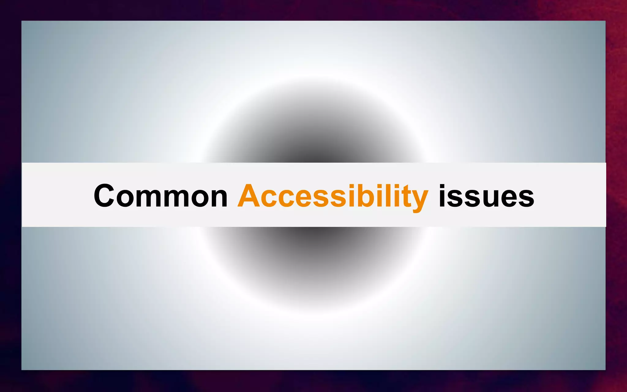 Common Accessibility issues
 