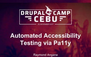 Automated Accessibility
Testing via Pa11y
Raymond Angana
 