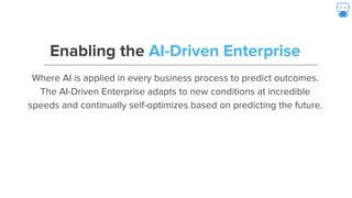 Enabling the AI-Driven Enterprise
Where AI is applied in every business process to predict outcomes.
The AI-Driven Enterpr...