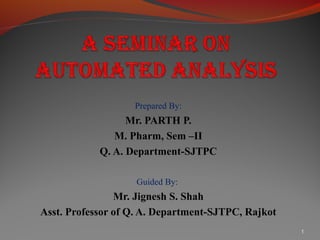 Prepared By:
                  Mr. PARTH P.
               M. Pharm, Sem –II
            Q. A. Department-SJTPC

                   Guided By:
                Mr. Jignesh S. Shah
Asst. Professor of Q. A. Department-SJTPC, Rajkot
                                                    1
 