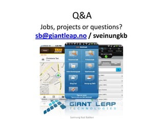 Q&A
  Jobs, projects or questions?
sb@giantleap.no / sveinungkb




           Sveinung Kval Bakken
 