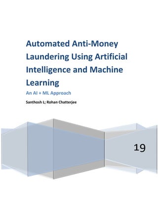 19
Automated Anti-Money
Laundering Using Artificial
Intelligence and Machine
Learning
An AI + ML Approach
Santhosh L; Rohan Chatterjee
 