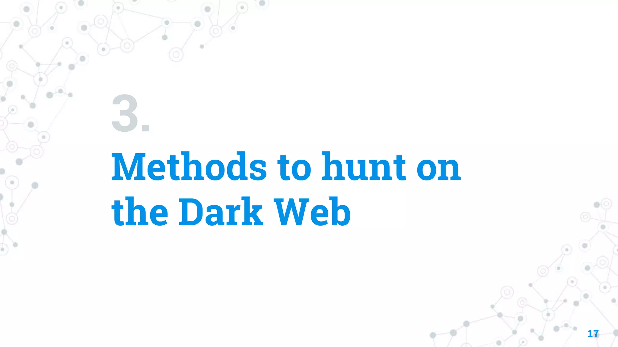 3.
Methods to hunt on
the Dark Web
17
 