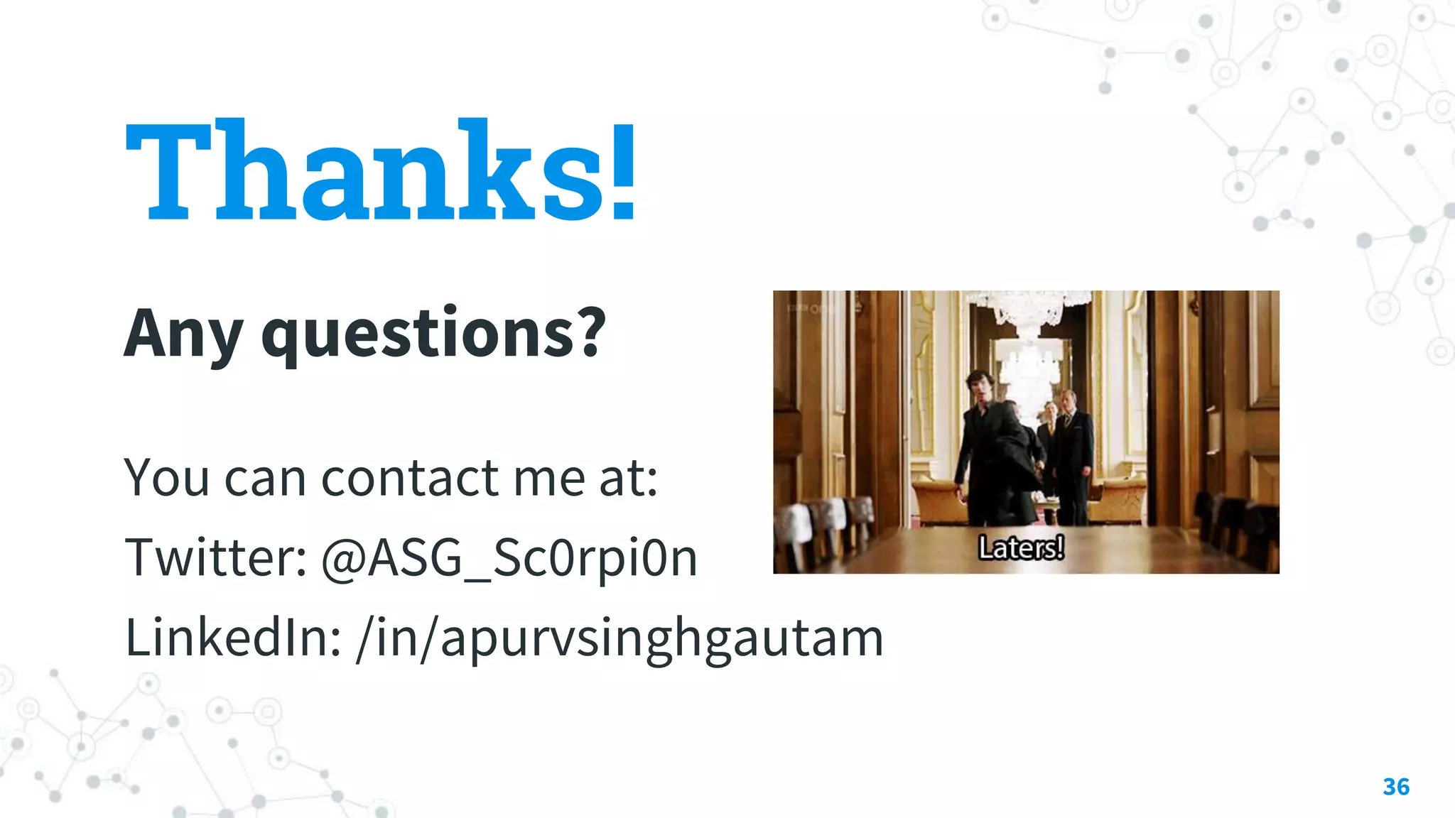 Thanks!
Any questions?
You can contact me at:
Twitter: @ASG_Sc0rpi0n
LinkedIn: /in/apurvsinghgautam
36
 