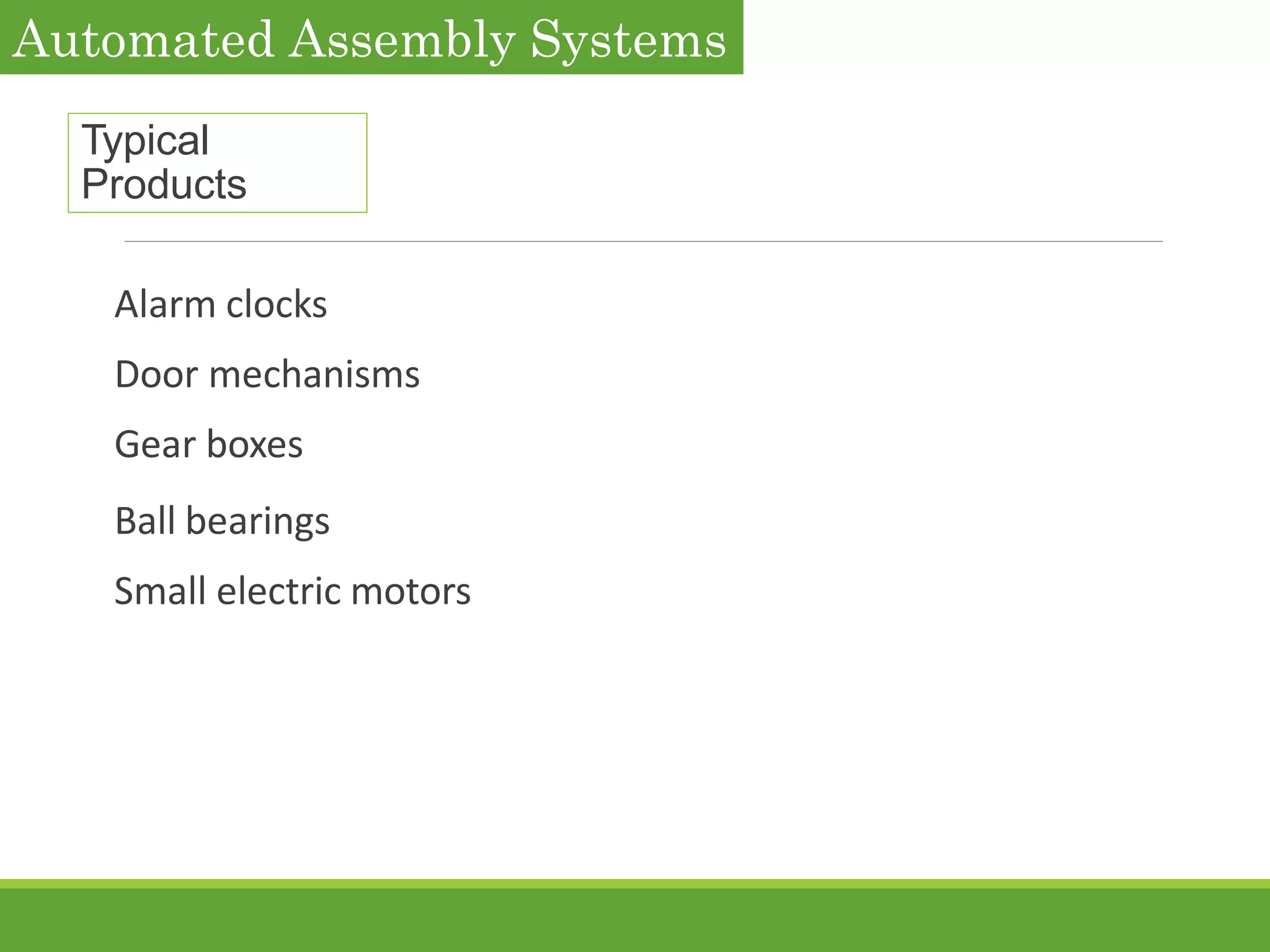 Typical
Products
Alarm clocks
Door mechanisms
Gear boxes
Ball bearings
Small electric motors
Automated Assembly Systems
 