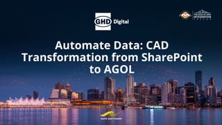 Automate Data: CAD
Transformation from SharePoint
to AGOL
 
