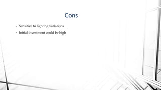 • Sensitive to lighting variations
• Initial investment could be high
Cons
 