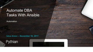 Automate DBA
Tasks With Ansible
Automation
Ivica Arsov – November 18, 2017
 