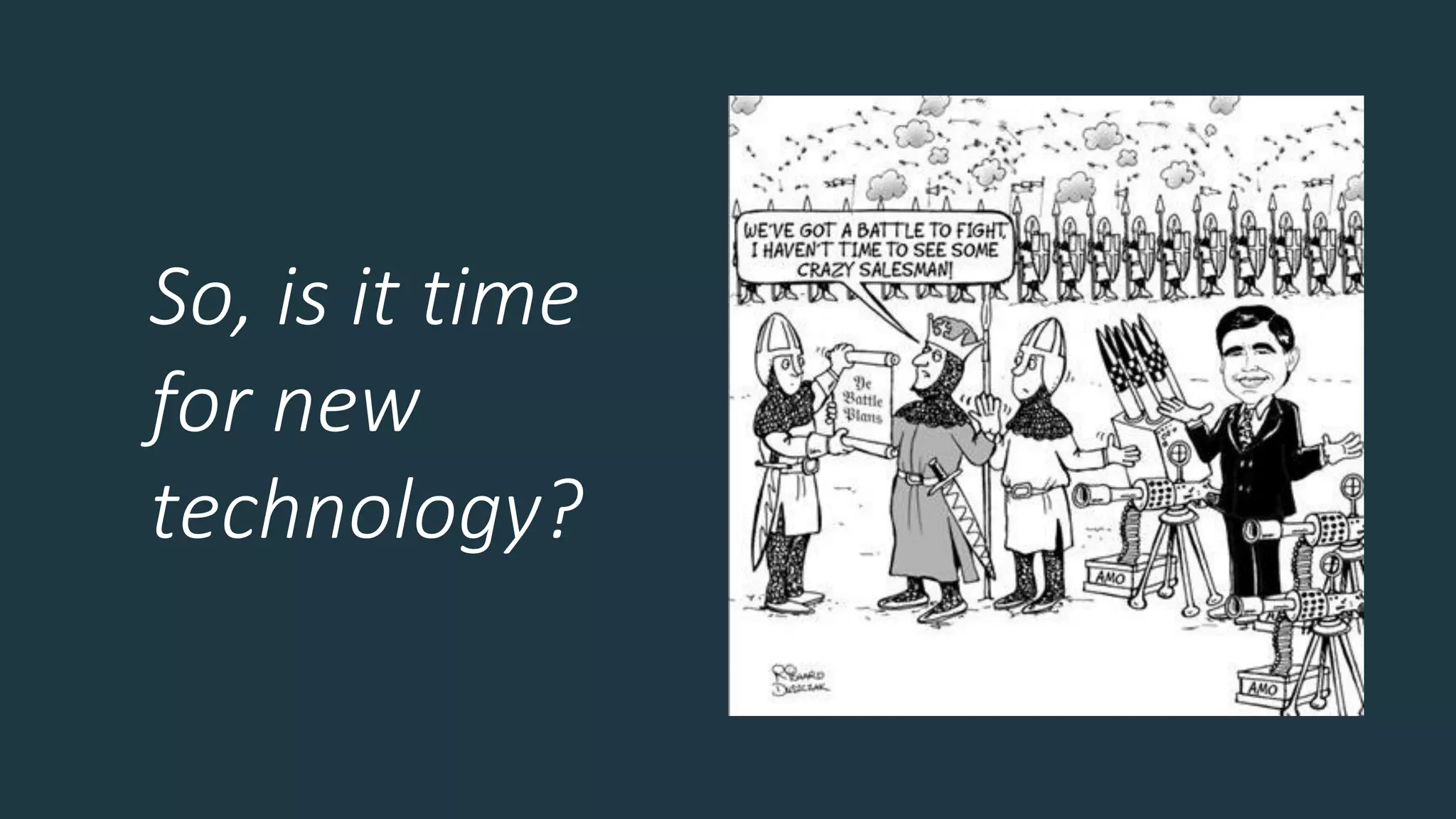 So, is it time
for new
technology?
 