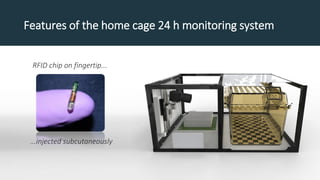 Features of the home cage 24 h monitoring system
RFID chip on fingertip...
...injected subcutaneously
 