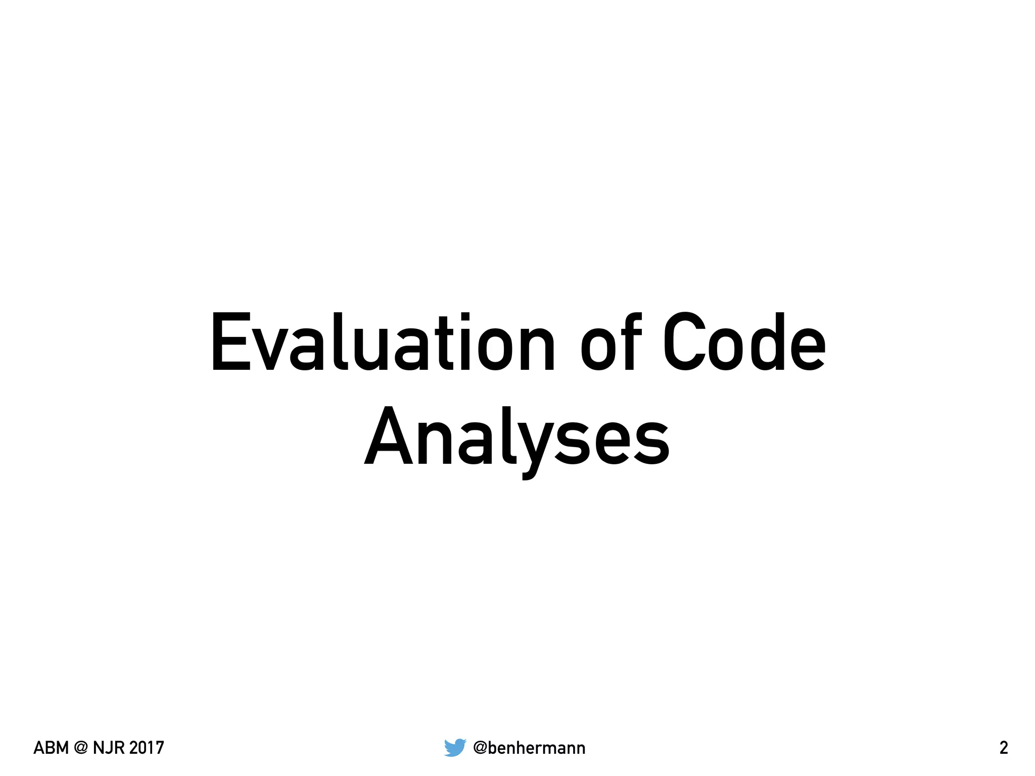 @benhermannABM @ NJR 2017
Evaluation of Code
Analyses
2
 