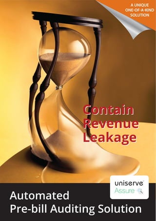 Contain
Revenue
Leakage
Contain
Revenue
Leakage
Automated
Pre-bill Auditing Solution
A UNIQUE
ONE-OF-A-KIND
SOLUTION
 